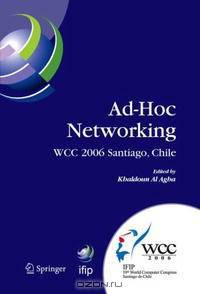 Ad-Hoc Networking: IFIP 19th World Computer Congress, TC-6, IFIP Interactive Conference on Ad-Hoc Networking, August 20-25, 2006, Santiago, Chile (IFIP ... Federation for Informati