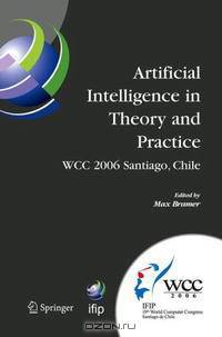 Artificial Intelligence in Theory and Practice: IFIP 19th World Computer Congress, TC 12: IFIP AI 2006 Stream, August 21-24, 2006, Santiago, Chile (IFIP ... Federation for Informat