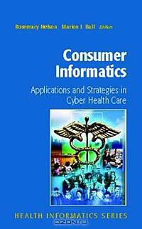 Consumer Informatics: Applications and Strategies in Cyber Health Care (Health Informatics)