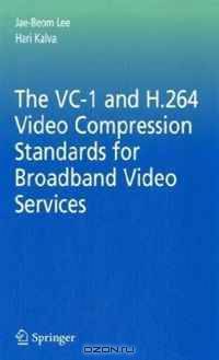 The VC-1 and H.264 Video Compression Standards for Broadband Video Services (Multimedia Systems and Applications)