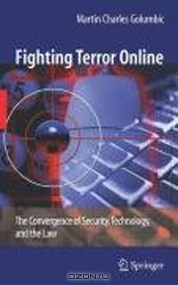 Fighting Terror Online: The Convergence of Security, Technology, and the Law