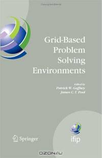 Grid-Based Problem Solving Environments: IFIP TC2/WG2.5 Working Conference on Grid-Based Problem Solving Environments: Implications for Development and ... Federation for Information Processing