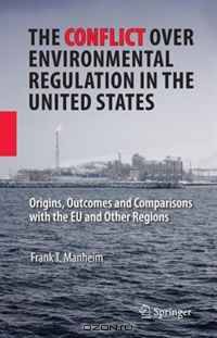 The Conflict Over Environmental Regulation in the United States: Origins, Outcomes, and Comparisons With the EU and Other Regions