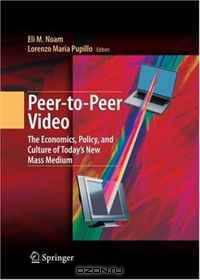 Peer-to-Peer Video: The Economics, Policy, and Culture of Today