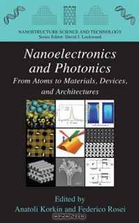 Nanoelectronics and Photonics: From Atoms to Materials, Devices, and Architectures (Nanostructure Science and Technology)