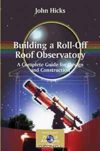 Building a Roll-Off Roof Observatory: A Complete Guide for Design and Construction (Patrick Moore