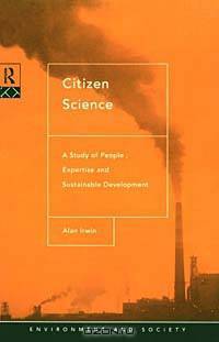 Citizen Science: A Study of People, Expertise, and Sustainable Development (Environment and Society)