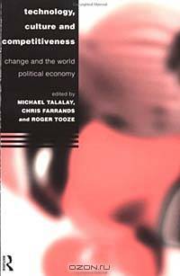 Technology, Culture, and Competitiveness: Change and the World Political Economy (Technology & Global Political Economy)