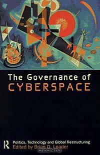 The Governance of Cyberspace: Politics, Technology and Global Restructuring