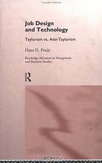Job Design and Technology: Taylorism Vs. Anti-Taylorism (Routledge Advances in Management and Business Studies, 4)