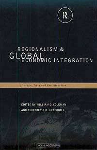 Regionalism and Global Economic Integration: Europe, Asia and the Americas