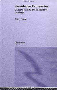 Knowledge Economics: Clusters, Learning and Co-Operative Advantage (Routledge Studies in International Business and the World Economy)