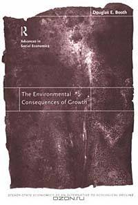 The Environmental Consequences of Growth: Steady-State Economics As an Alternative to Ecological Decline (New Directions in Social Economics)