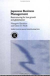 Japanese Business Management: Restructuring for Low Growth and Globalization (Sheffield Center for Japanese Studies/Routledge)