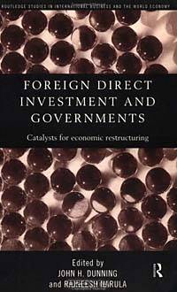 Foreign Direct Investment and Governments: Catalysts for Economic Restructuring (Routledge Studies in International Business and the World Economy)