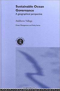 Sustainable Ocean Governance: A Geographical Perspective (Ocean Management and Policy Series)