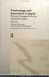 Technology and Innovation in Japan: Policy and Management for the Twenty-First Century (Routledge Studies in the Growth Economies of Asia, 18)