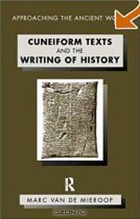 Cuneiform Texts and the Writing of History (Approaching the Ancient World)