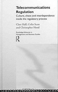 Telecommunications Regulation : Culture, Chaos and Interdependence Inside the Regulatory Process