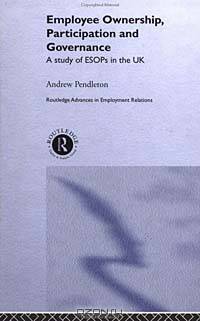 Employee Ownership, Participation and Governance: A Study of Esops in the Uk (Routledge Advances in Employment Relations, 4)