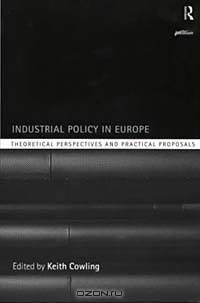 Industrial Policy in Europe: Theoretical Perspectives and Practical Proposals (Routledge Series on Industrial Development Policy)