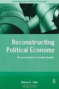 Reconstructing Political Economy: The Great Divide in Economic Thought (Contemporary Political Economy Series)