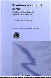 The German Historical School : The Historical and Ethical Approach to Economics (Routledge Studies in the History of Economics)