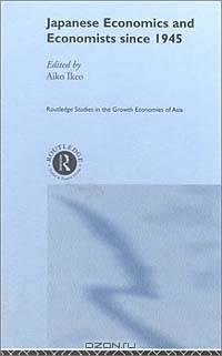 Japanese Economics and Economists Since 1945 (Routledge Studies in the Growth Economies of Asia)