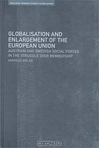 Globalisation and Enlargement of the European Union : Austrian and Swedish Social Forces in the Struggle Over Membership (Warwick Studies in Globalisation)