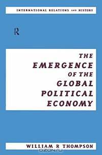 The Emergence of the Global Political Economy (International Relations and History)
