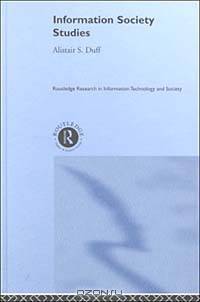 Information Society Studies (Routledge Research in Information Technology and Society)
