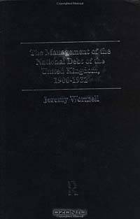The Management of the National Debt of the United Kingdom, 1900-1932 (Routledge Explorations in Economic History)