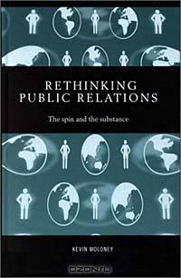 Rethinking Public Relations : The Spin and the Substance (Routledge Advances in Management and Business Studies)