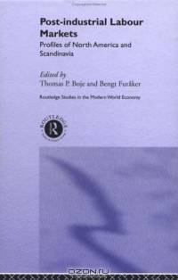 Post-Industrial Labour Markets: Profiles of North America and Scandinavia (Routledge Studies in the Modern World Economy)