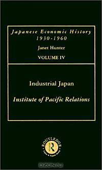 Industrial Japan: Aspects of Recent Economic Changes as Viewed by Japanese Writers: Japanese Economic History, Volume 4
