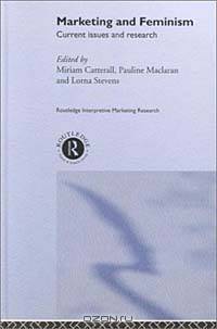 Marketing and Feminism : Current Issues and Research (Routledge Interpretive Market Research Series)
