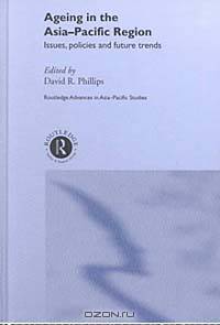 Ageing in the Asia-Pacific Region : Issues, Policies and Future Trends (Routledge Advances in Asian-Pacific Studies)