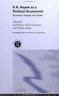 F. A. Hayek as a Political Economist: Economic Analysis and Values (Routledge Studies in the History of Economics)