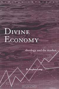 Divine Economy : Theology and the Market (Radical Orthodoxy)
