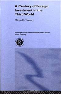 A Century of Foreign Investment in the Third World (Routledge Studies in International Business and the World Economy)