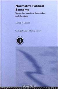 Normative Political Economy: Subjective Freedom, the Market, and the State (Routledge Frontiers of Politicaleconomy)
