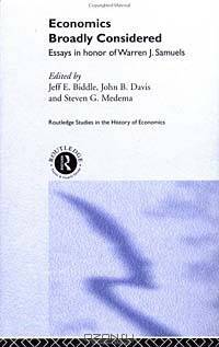 Economics Broadly Considered: Essays in Honour of Warren J. Samuels (Routledge Studies in the History of Economics)