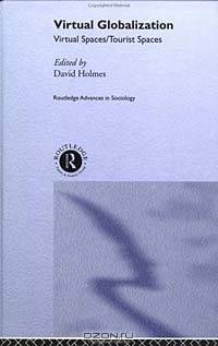 Virtual Globalization: Virtual Spaces/Tourist Spaces (Routledge Advances in Sociology)