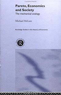 Pareto, Economics and Society: The Mechanical Analogy (Routledge Studies in the History of Economics)
