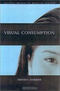 Visual Consumption (Routledge Interpretive Market Research Series)