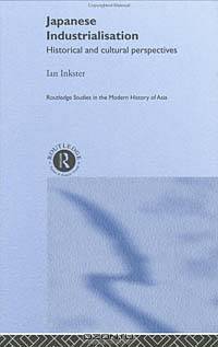 Japanese Industrialisation: Historical and Cultural Perspectives (Routledge Studies in the Modern History of Asia)