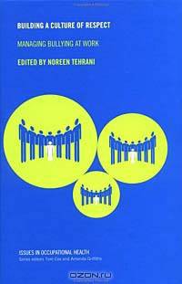 Building a Culture of Respect: Managing Bullying at Work (Issues in Occupational Health)