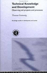 Technical Knowledge and Development: Observing Aid Projects and Processes (Routledge Studies in Development and Society)