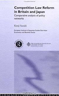 Competition Law Reform in Britain and Japan: Comparative Analysis of Policy Network (European Institute of Japanese Studies, East Asian Economics and Business)