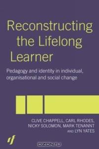 Reconstructing the Lifelong Learner: Pedagogy and Identity in Individual, Organisational, and Social Change